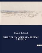 Couverture du livre « MILLE ET UN JOURS EN PRISON A BERLIN » de Beland Henri aux éditions Culturea