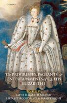Couverture du livre « The Progresses, Pageants, and Entertainments of Queen Elizabeth I » de Jayne Elisabeth Archer aux éditions Oup Oxford