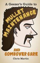 Couverture du livre « A Geezer's guide to Mullet Maintenance and Combover Care » de Martin Chris aux éditions History Press Digital