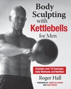 Couverture du livre « Body Sculpting with Kettlebells for Men » de Hall Roger aux éditions Hartherleigh Press Digital