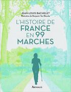 Couverture du livre « L'histoire de France en 99 marches » de Jean-Louis Bachelet et Benjamin Van Blancke aux éditions Arthaud