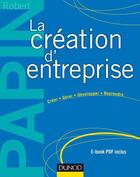 Couverture du livre « La création d'entreprise ; création, reprise, développement (15e édition) » de Robert Papin aux éditions Dunod