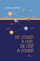 Couverture du livre « De l'ouest à l'est, de l'est à l'ouest » de Csaba Lentner aux éditions L'harmattan