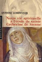 Couverture du livre « Notre vie spirituelle à l'école de Sainte Catherine de Sienne » de Lemonnyer A aux éditions Cerf