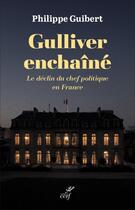 Couverture du livre « Gulliver enchaîné : Le déclin du chef politique en France » de Philippe Guibert aux éditions Cerf