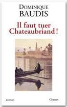 Couverture du livre « Il faut tuer Chateaubriand ! » de Dominique Baudis aux éditions Grasset Et Fasquelle