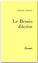 Couverture du livre « Le besoin d'écrire » de Roger Vrigny aux éditions Grasset