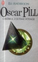 Couverture du livre « Oscar Pill t.5 ; cérébra, l'ultime voyage » de Eli Anderson aux éditions J'ai Lu