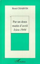 Couverture du livre « Par un doux matin d'avril ; izieu, 1944 » de Rene Charvin aux éditions Editions L'harmattan