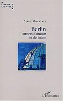 Couverture du livre « Berlin, carnets d'amour et de haine » de Serge Mouraret aux éditions Editions L'harmattan