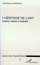 Couverture du livre « L'heritage de l'art - imitation, tradition et modernite » de Dominique Chateau aux éditions Editions L'harmattan