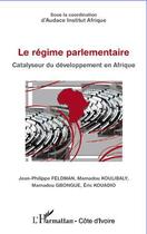 Couverture du livre « Le régime parlementaire ; catalyseur du développement en Afrique » de Jean-Philippe Feldman et Mamadou Koulibaly et Mamadou Gbongue et Eric Kouadio aux éditions L'harmattan