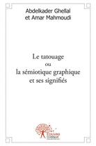 Couverture du livre « Le tatouage ou la semiotique graphique et ses signifies » de Abdelkader Ghellal E aux éditions Edilivre