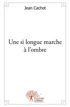 Couverture du livre « Une si longue marche a l'ombre » de Cachot Jean aux éditions Edilivre