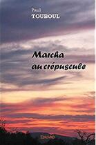 Couverture du livre « Marcha au crépuscule » de Touboul Paul aux éditions Edilivre