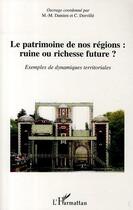 Couverture du livre « Le patrimoine de nos régions ; ruine ou richesse future ? ; exemples de dynamiques territoriales » de Christian Dorville et Marie-Madeleine Damien aux éditions Editions L'harmattan