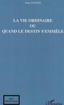 Couverture du livre « La vie ordinaire ou quand le destin s'emmele » de Anne Passot aux éditions Editions L'harmattan