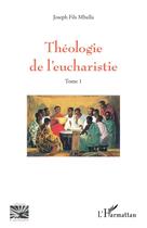 Couverture du livre « Théologie de l'eucharistie Tome 1 » de Joseph Fils Mballa aux éditions L'harmattan