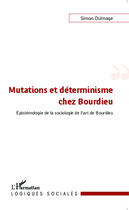 Couverture du livre « Mutations et déterminisme chez Bourdieu ; épistémologie de la sociologie de l'art de Bourdieu » de Simon Dulmage aux éditions Editions L'harmattan