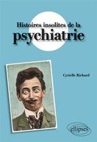 Couverture du livre « Histoires insolites de la psychiatrie » de Cyrielle Richard aux éditions Ellipses
