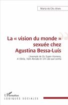 Couverture du livre « La vision du monde sexuée chez Agustina Bessa-Luis ; l'exemple de Os super homens a sibila vale abra » de Maria Do Ceu Alves aux éditions L'harmattan