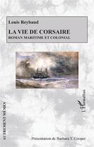 Couverture du livre « La vie de corsaire ; roman maritime et colonial » de Louis Reybaud aux éditions L'harmattan