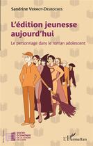 Couverture du livre « L'édition jeunesse aujourd'hui : le personnage dans le roman adolescent » de Sandrine Vermot-Descroches aux éditions L'harmattan
