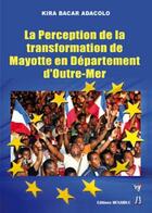 Couverture du livre « La perception de la transformation de Mayotte en département d' Outre Mer » de Kira Bacar Adacolo aux éditions Menaibuc