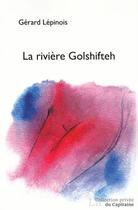 Couverture du livre « La rivière Golshifteh » de Gregoire Lepinois aux éditions Cahiers De L'egare