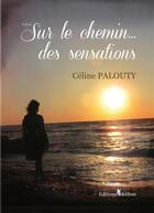 Couverture du livre « Sur le chemin des sensations » de Celine Palouty aux éditions Melibee