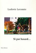 Couverture du livre « Si par hasard... » de Ludovic Lecomte aux éditions Ella Editions