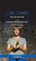 Couverture du livre « Fille de militaire suivi de Chicago-reconstitution » de Clyde Chabot aux éditions Les Cygnes