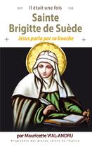 Couverture du livre « Il était une fois : sainte Brigitte de Suède : Jésus parla par sa bouche » de Mauricette Vial-Andru aux éditions Saint Jude