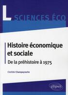 Couverture du livre « Histoire économique et sociale ; de la préhistoire à 1975 ; licence sciences économique » de Clotilde Champeyrache aux éditions Ellipses