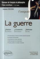 Couverture du livre « La guerre l'intégrale français & philo : prépas scientifiques ; Eschyle, Clausewitz, Barbusse ; concours 2015-2016 » de Philippe Guisard et Christelle Laize aux éditions Ellipses