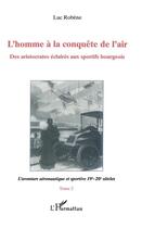 Couverture du livre « L'homme à la conquête de l'air ; des aristocrates éclairés au sportifs bourgeois t.2 ; l'aventure aéronautique et sportive 19e-20e siècles » de Luc Robene aux éditions L'harmattan