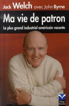 Couverture du livre « Ma vie de patron » de Jack Welch et John Byrne aux éditions Village Mondial