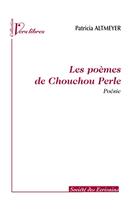 Couverture du livre « Les poèmes de Chouchou Perle » de Patricia Altmeyer aux éditions Societe Des Ecrivains