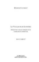 Couverture du livre « Le veilleur de lumière ; épreuves sur le chemin d'un chercheur spirituel » de Didier Schmidt aux éditions Editions Le Manuscrit