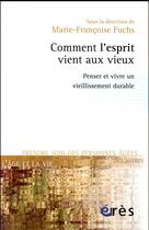 Couverture du livre « Comment l'esprit vient aux vieux ; penser et vivre un vieillisement durable » de Marie-Francoise Fuchs et Collectif Petit Fute aux éditions Eres