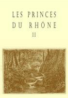 Couverture du livre « Les princes du Rhône t.2 » de  aux éditions Jacques Andre