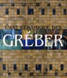 Couverture du livre « L'art céramique des Gréber, 1868-1974 » de Jean Cartier aux éditions Somogy