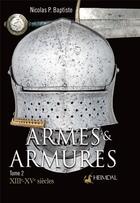 Couverture du livre « ARMES ET ARMURES _ XIIIe-XVe SIECLES _ TOME 2 : XIIIe-XVe SIECLES » de Nicolas P. Baptiste aux éditions Heimdal