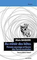 Couverture du livre « Au miroir des betes. pensee sauvage et faune des terres australes » de Alain Baquier aux éditions Petra