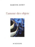 Couverture du livre « L'amour des objets » de Audet Martine aux éditions Hexagone