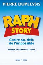 Couverture du livre « Raph story ; croire au-delà de l'impossible » de Pierre Duplessis aux éditions Un Monde Different