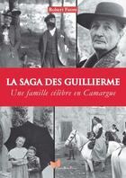 Couverture du livre « La saga des Guillierme ; une famille célèbre en Camargue » de Robert Faure aux éditions Papillon Rouge