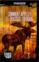 Couverture du livre « Comment appeler et chasser l'orignal » de Sylvain Houde aux éditions 400 Coups