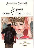 Couverture du livre « Je pars pour Venise... etc. » de Jean-Paul Ceccaldi aux éditions Ancre Latine