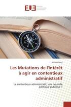 Couverture du livre « Les Mutations de l'interet A agir en contentieux administratif : Le contentieux administratif, une nouvelle politique publique ? » de Nicolas Duca aux éditions Editions Universitaires Europeennes